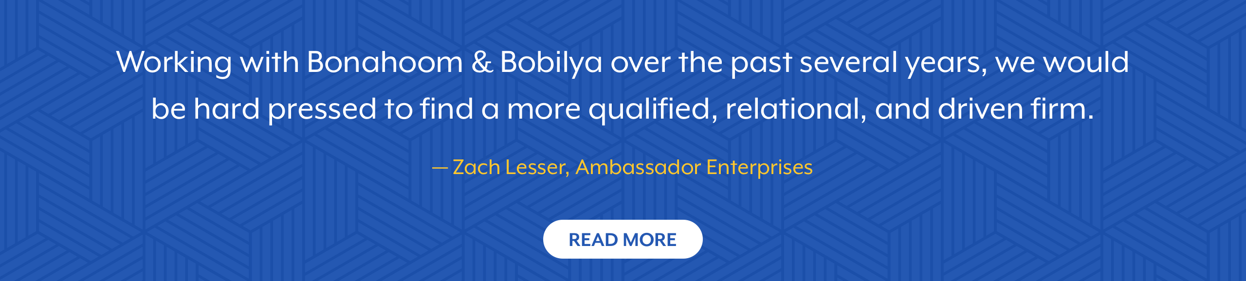 Bonahoom & Bobilya: Testimonials Working with Bonahoom & Bobilya over the past several years, we would be hard pressed to find a more qualified, relational, and driven firm.